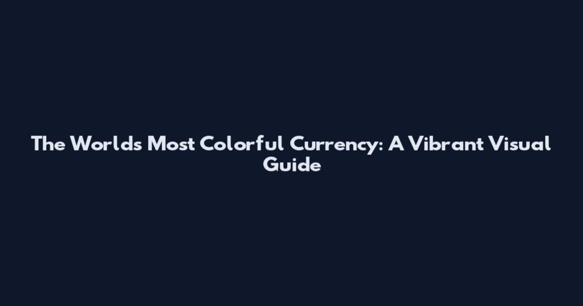 The World's Most Colorful Currency: A Vibrant Visual Guide