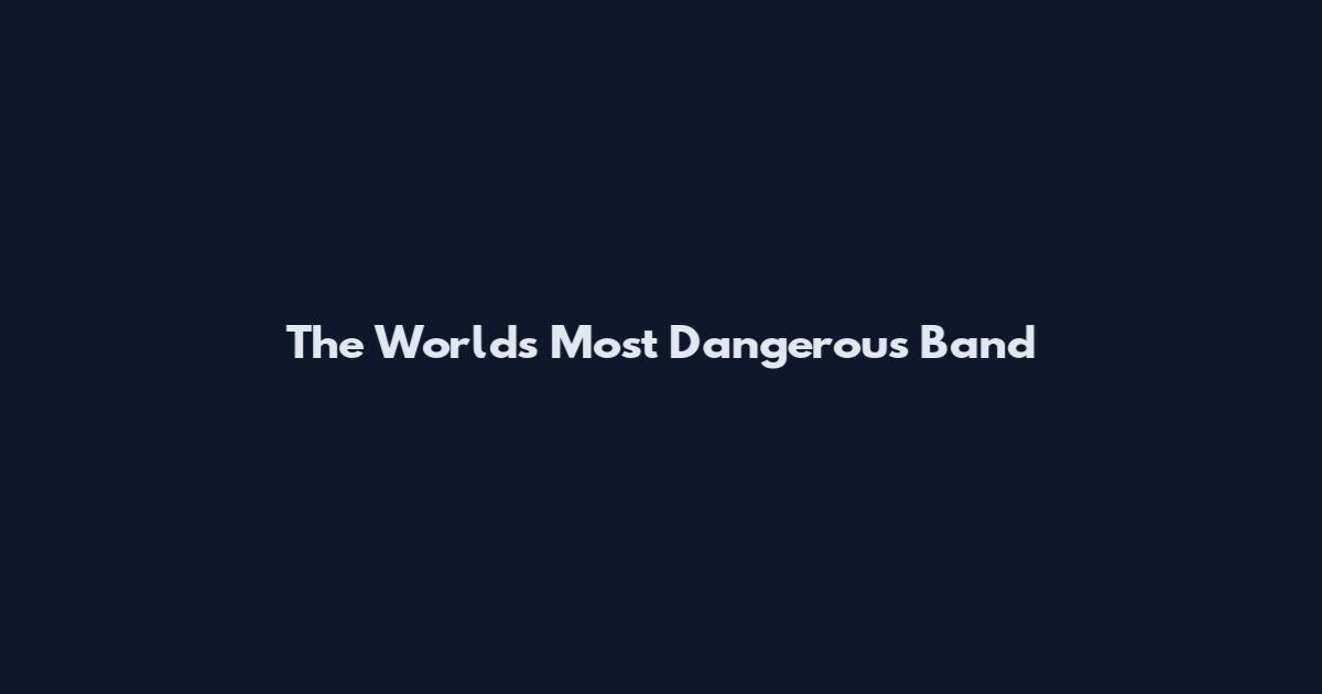 The World's Most Dangerous Band