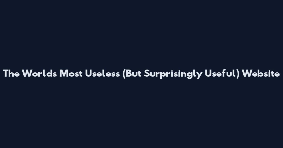 The World's Most Useless (But Surprisingly Useful) Website