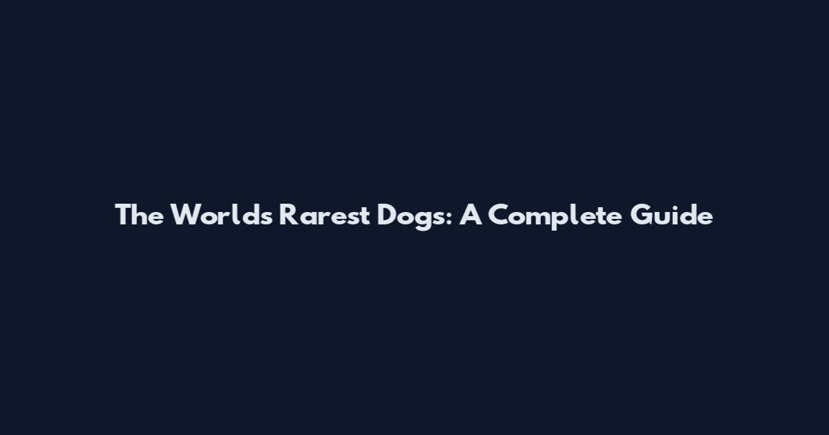 The World's Rarest Dogs: A Complete Guide