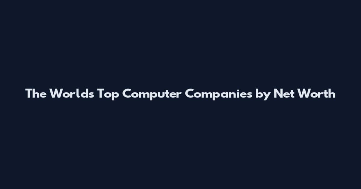 The World's Top Computer Companies by Net Worth
