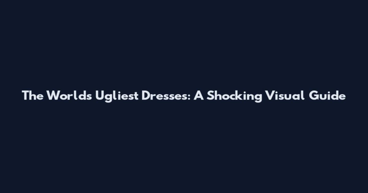 The World's Ugliest Dresses: A Shocking Visual Guide