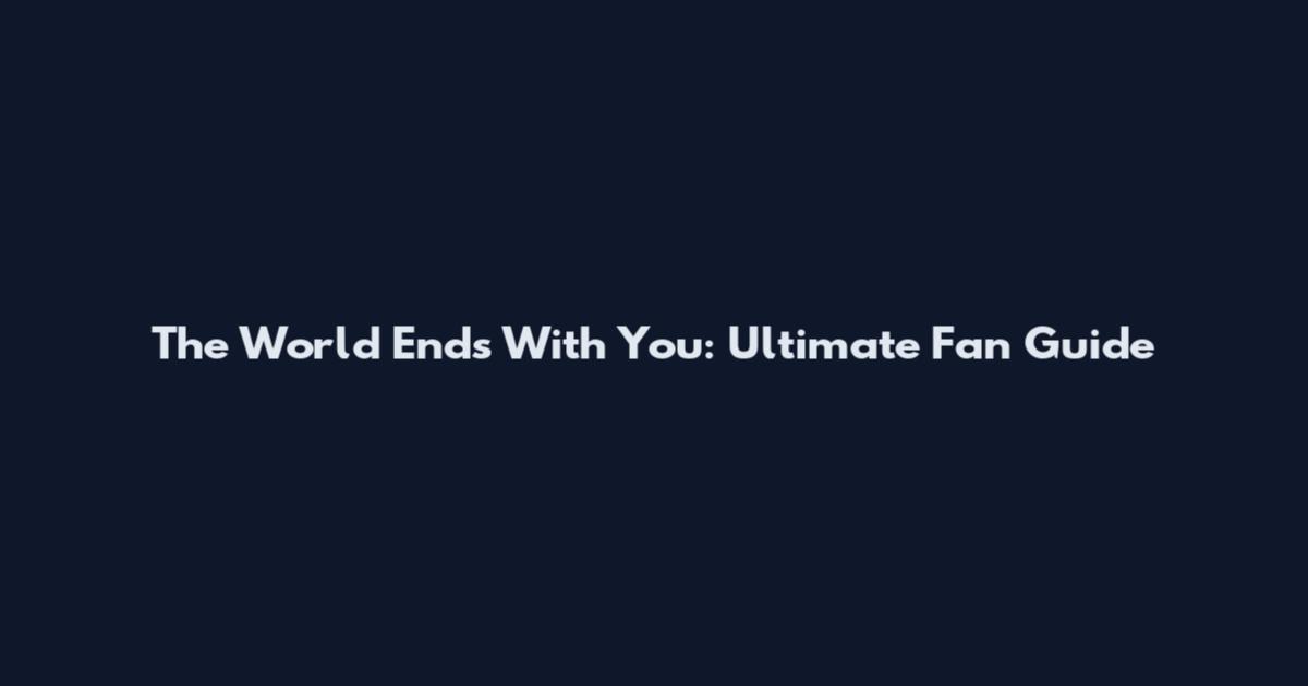 The World Ends With You: Ultimate Fan Guide