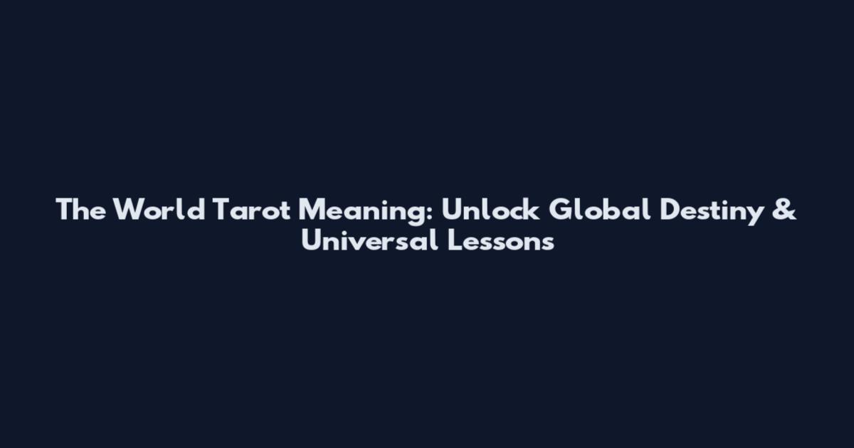 The World Tarot Meaning: Unlock Global Destiny & Universal Lessons