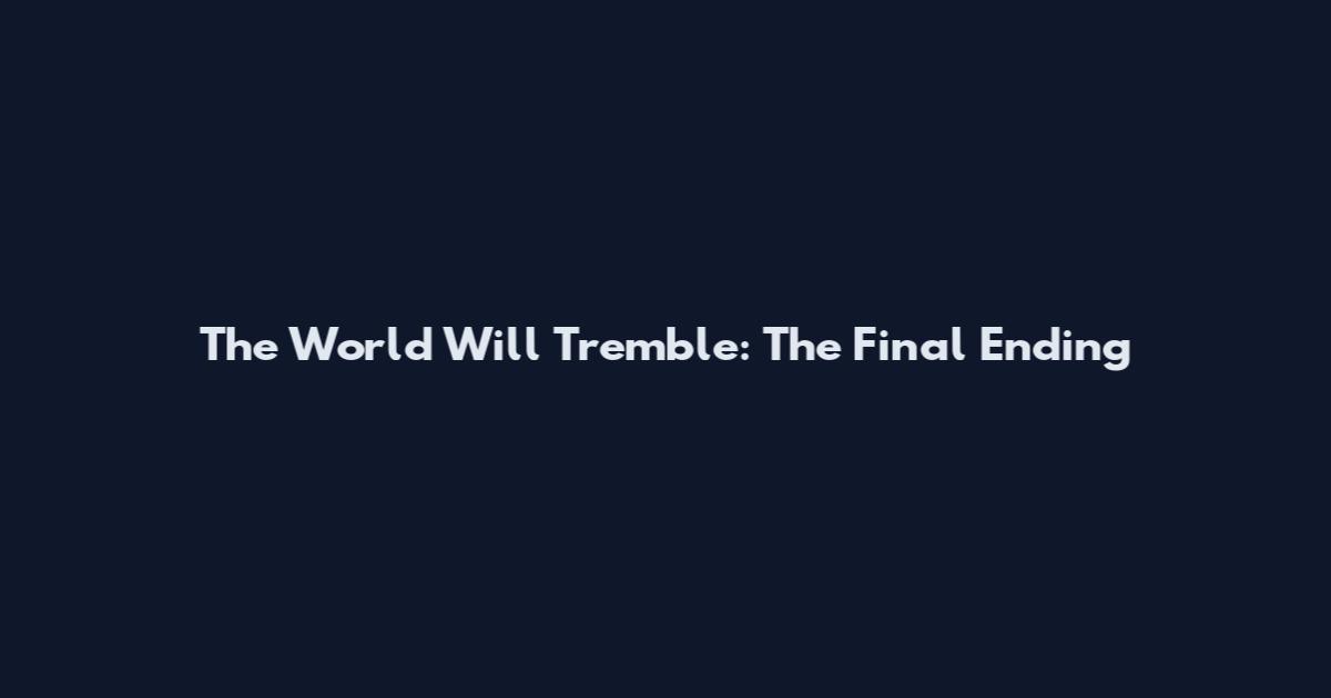 The World Will Tremble: The Final Ending