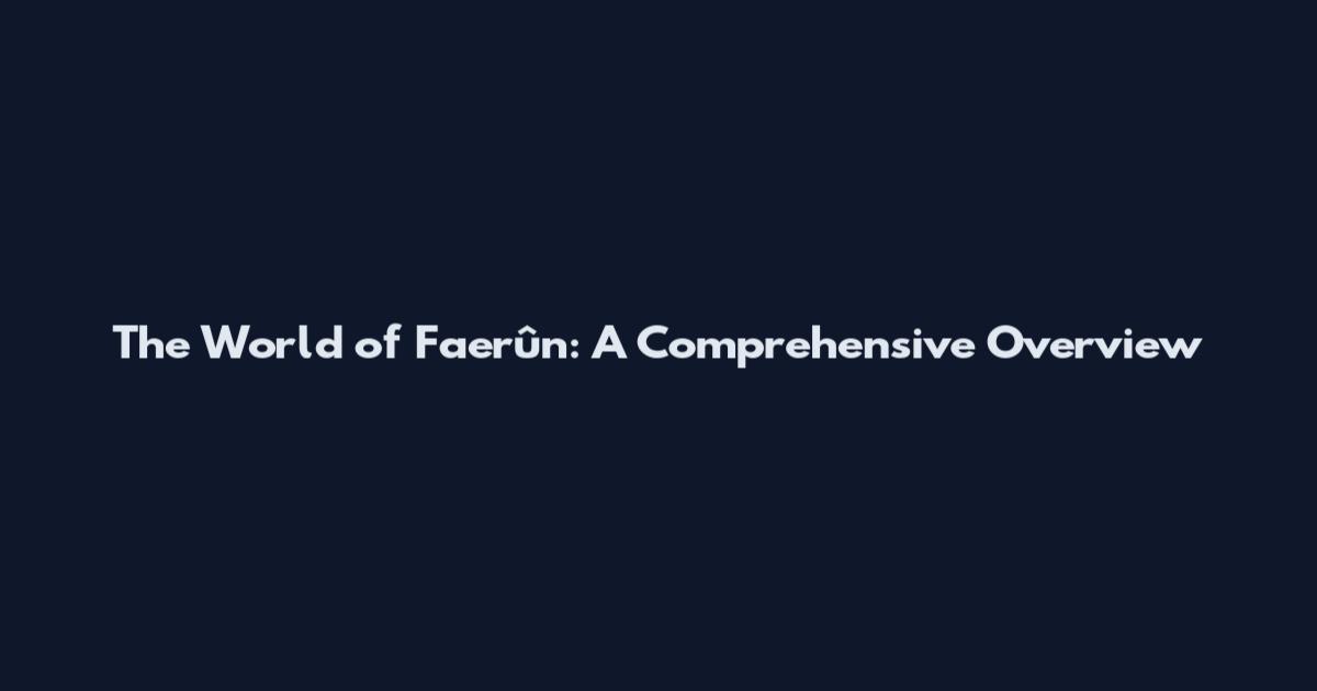 The World of Faerûn: A Comprehensive Overview