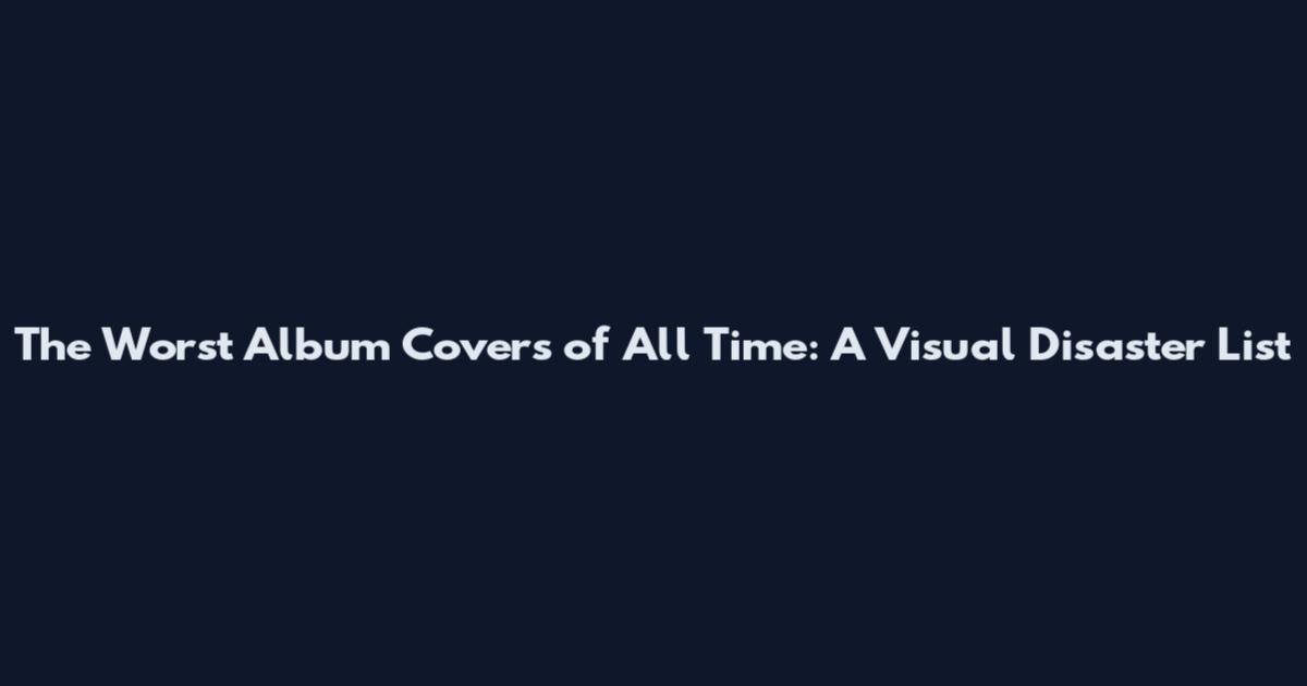 The Worst Album Covers of All Time: A Visual Disaster List