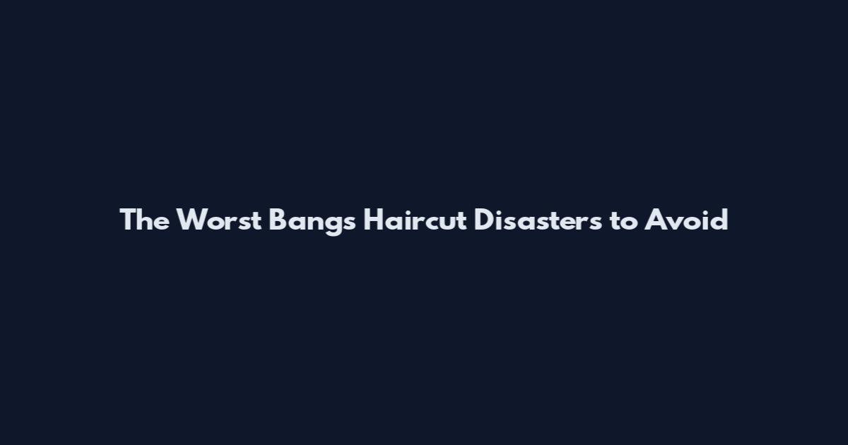 The Worst Bangs Haircut Disasters to Avoid