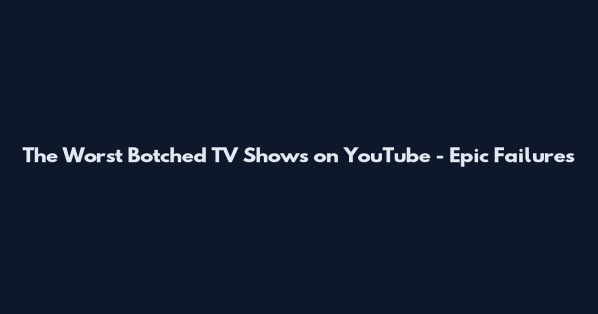 The Worst Botched TV Shows on YouTube - Epic Failures