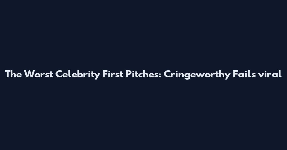 The Worst Celebrity First Pitches: Cringeworthy Fails viral