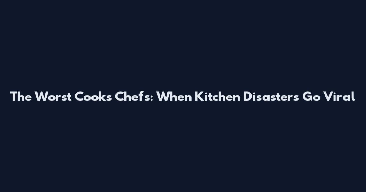 The Worst Cooks Chefs: When Kitchen Disasters Go Viral