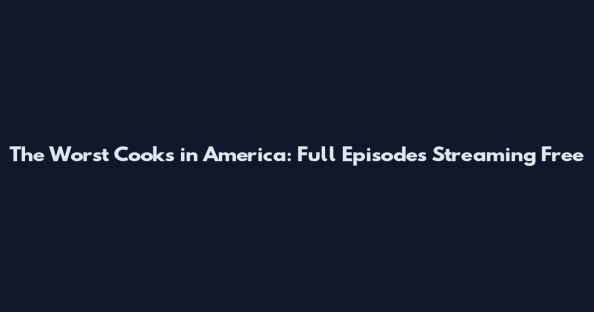 The Worst Cooks in America: Full Episodes Streaming Free