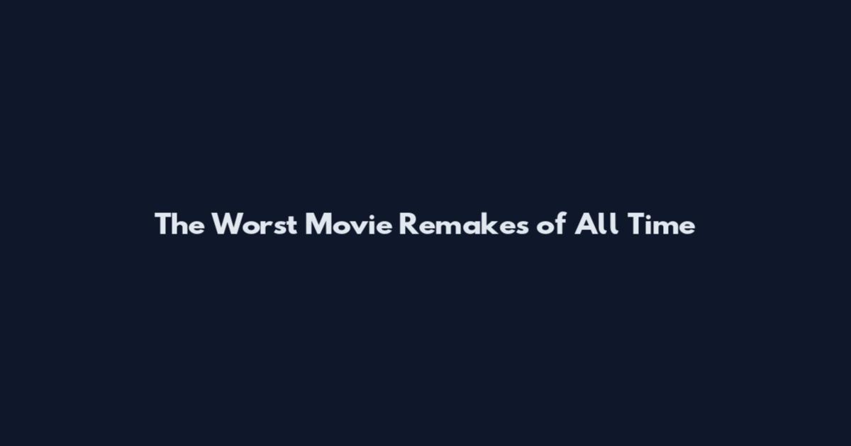 The Worst Movie Remakes of All Time