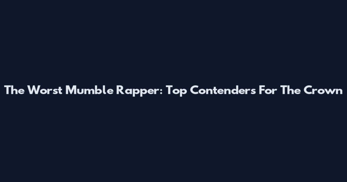 The Worst Mumble Rapper: Top Contenders For The Crown