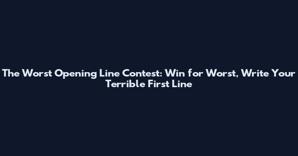 The Worst Opening Line Contest: Win for Worst, Write Your Terrible First Line
