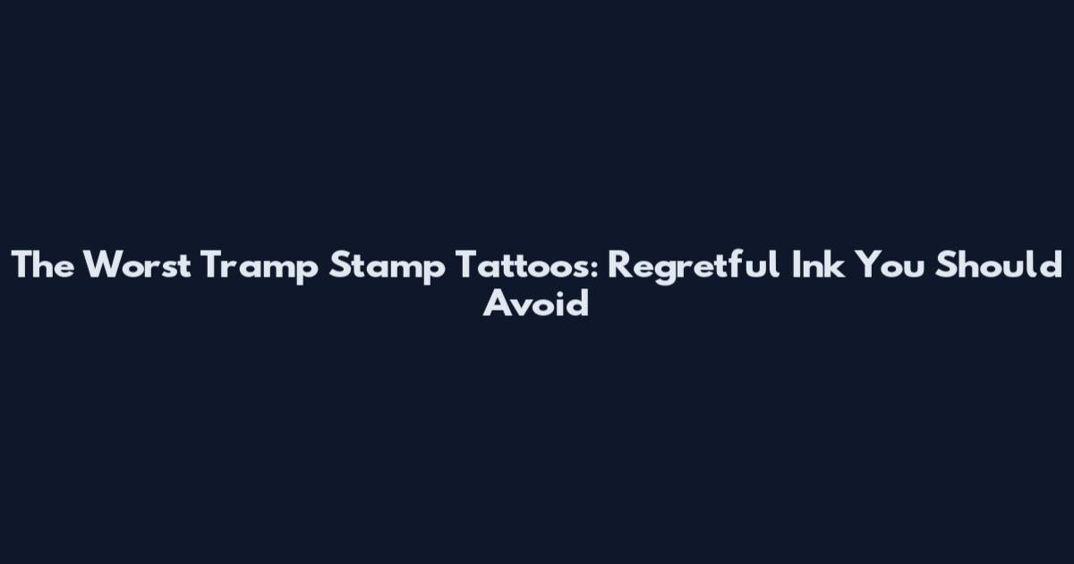 The Worst Tramp Stamp Tattoos: Regretful Ink You Should Avoid