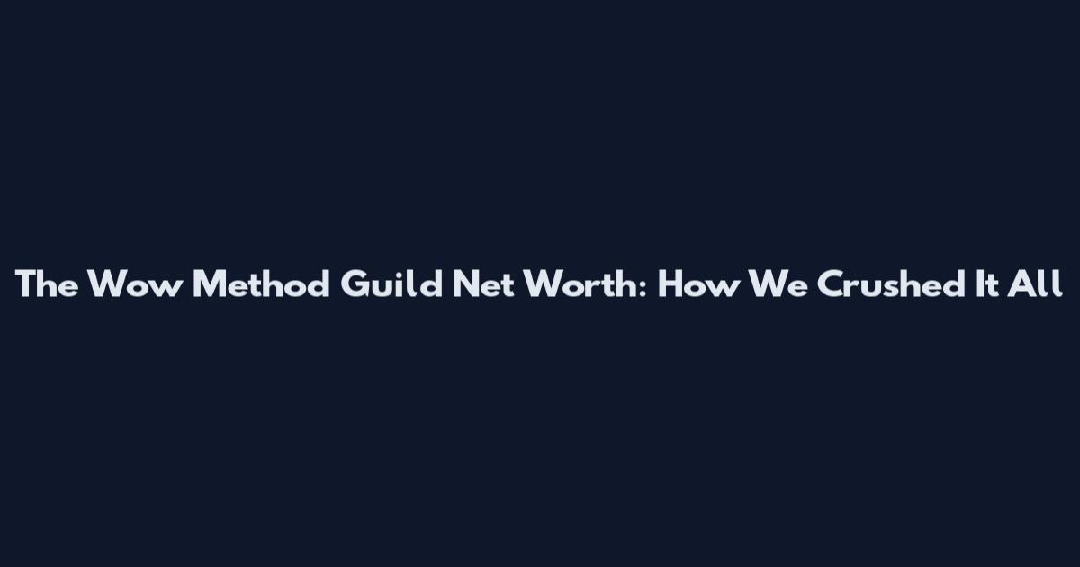 The Wow Method Guild Net Worth: How We Crushed It All