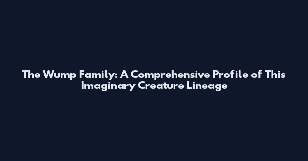 The Wump Family: A Comprehensive Profile of This Imaginary Creature Lineage