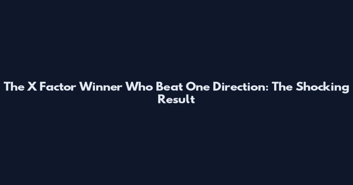 The X Factor Winner Who Beat One Direction: The Shocking Result