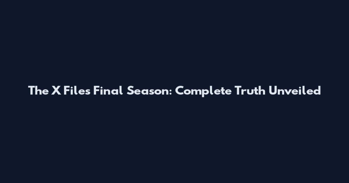 The X Files Final Season: Complete Truth Unveiled