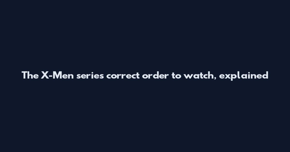 The X-Men series correct order to watch, explained