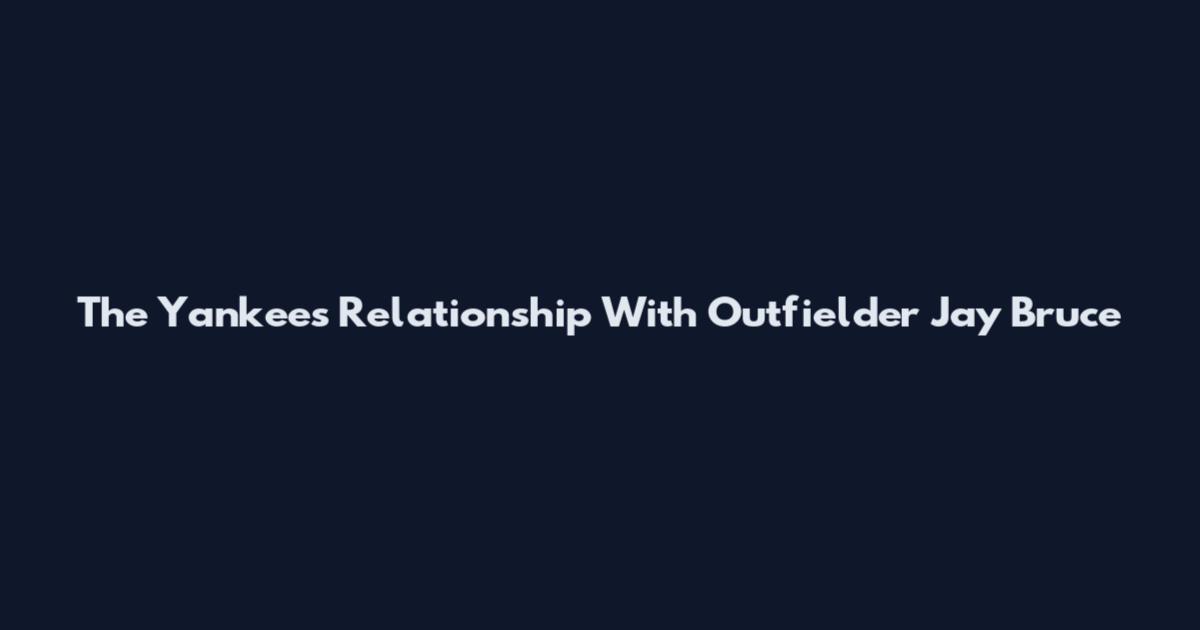 The Yankees Relationship With Outfielder Jay Bruce