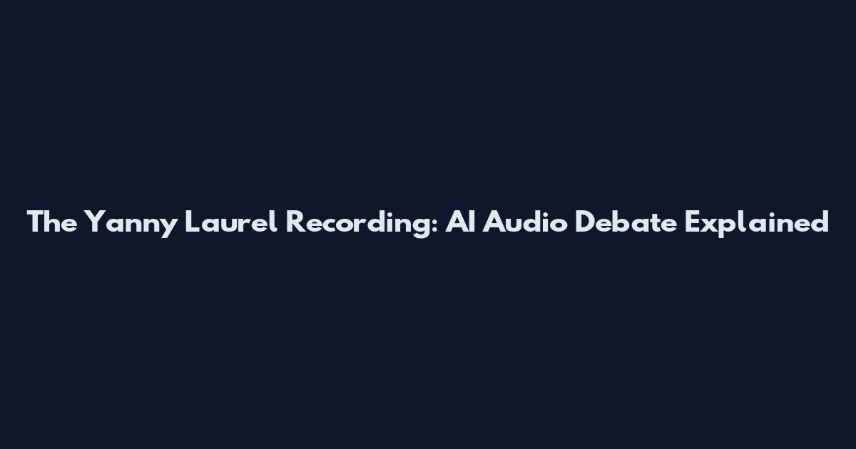 The Yanny Laurel Recording: AI Audio Debate Explained