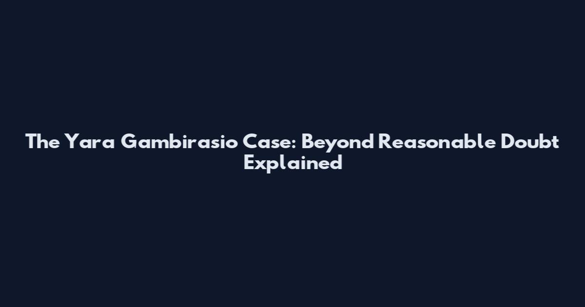 The Yara Gambirasio Case: Beyond Reasonable Doubt Explained