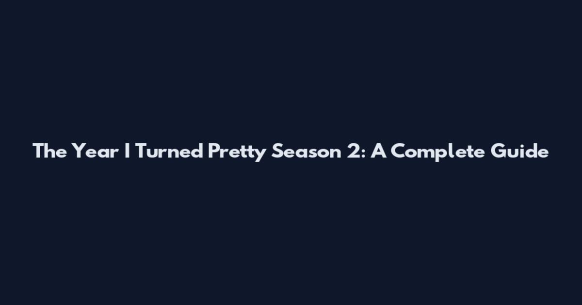 The Year I Turned Pretty Season 2: A Complete Guide