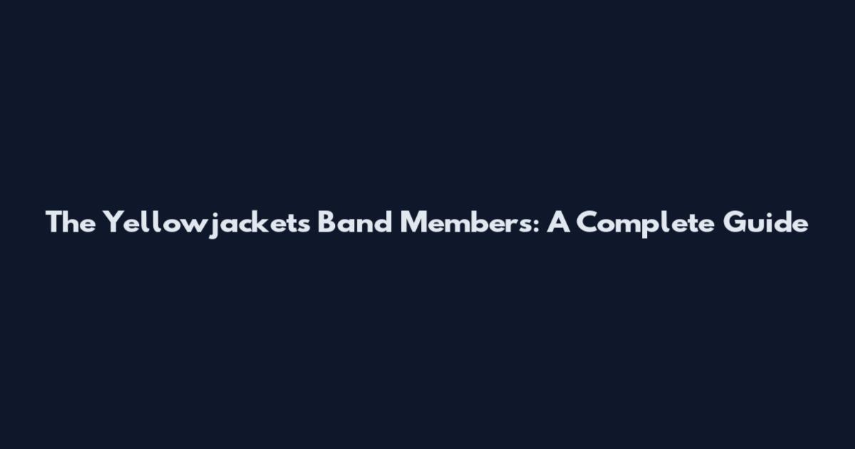 The Yellowjackets Band Members: A Complete Guide
