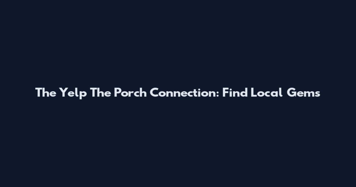 The Yelp The Porch Connection: Find Local Gems