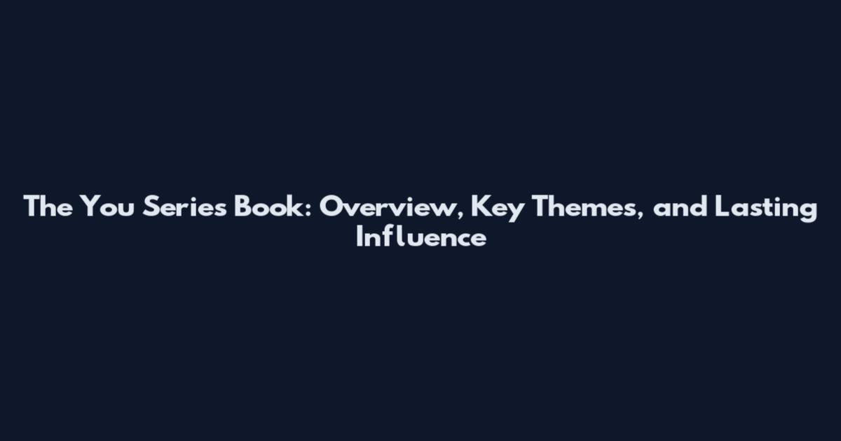 The You Series Book: Overview, Key Themes, and Lasting Influence