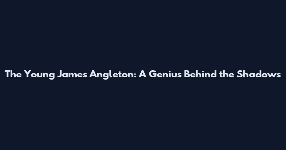 The Young James Angleton: A Genius Behind the Shadows
