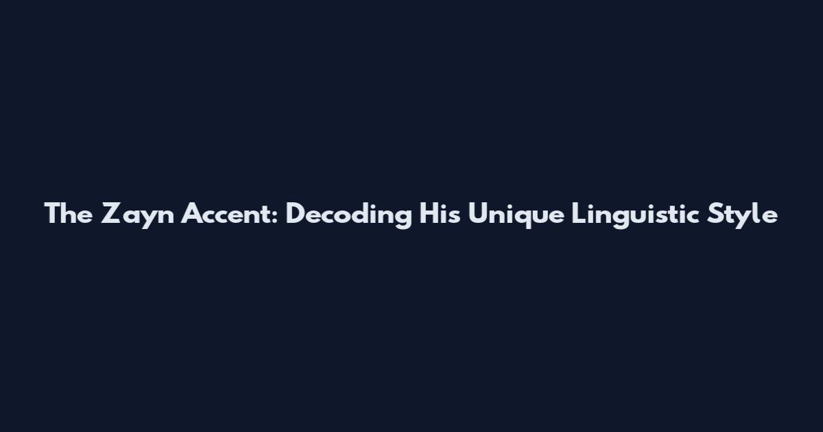 The Zayn Accent: Decoding His Unique Linguistic Style