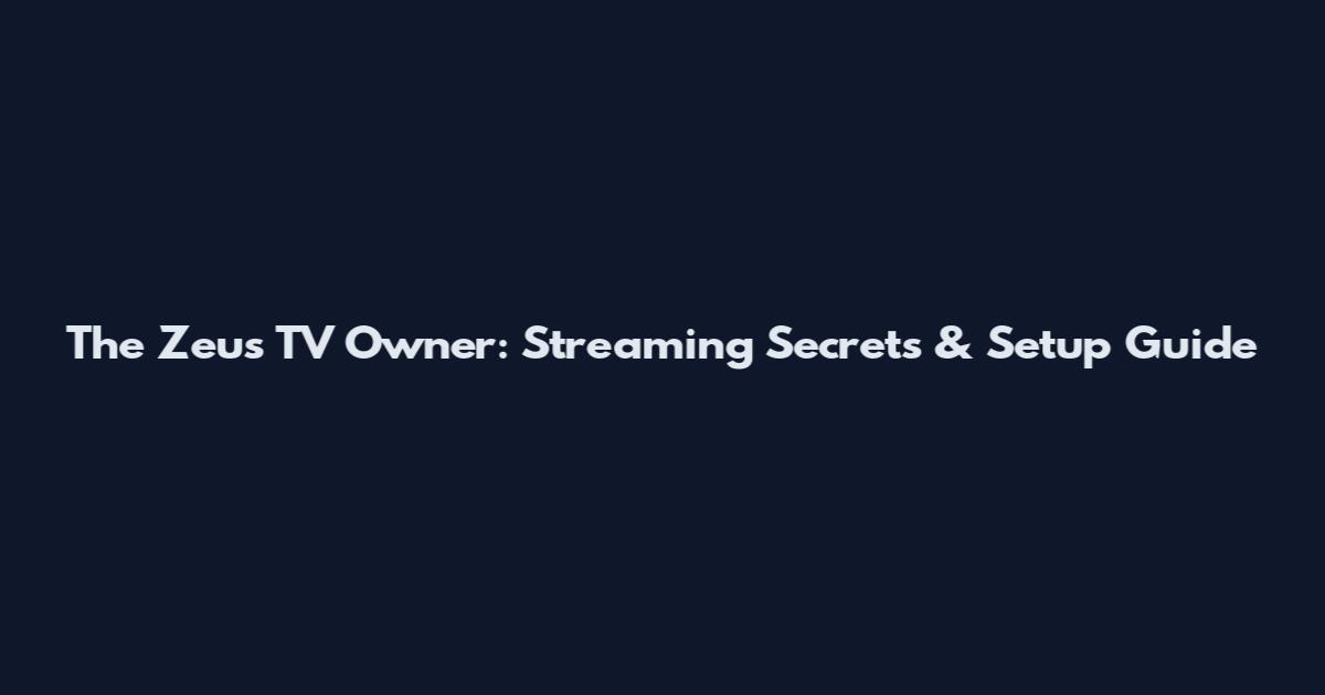 The Zeus TV Owner: Streaming Secrets & Setup Guide