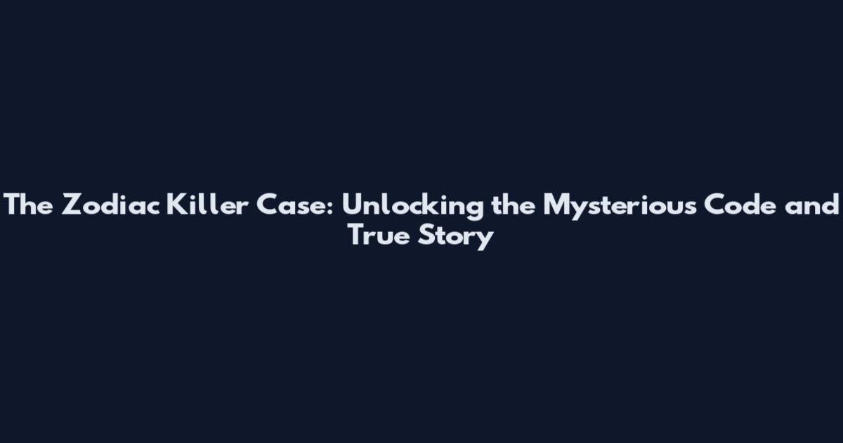 The Zodiac Killer Case: Unlocking the Mysterious Code and True Story