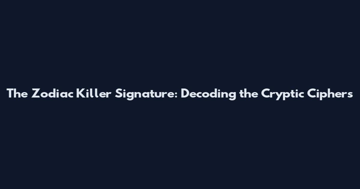 The Zodiac Killer Signature: Decoding the Cryptic Ciphers