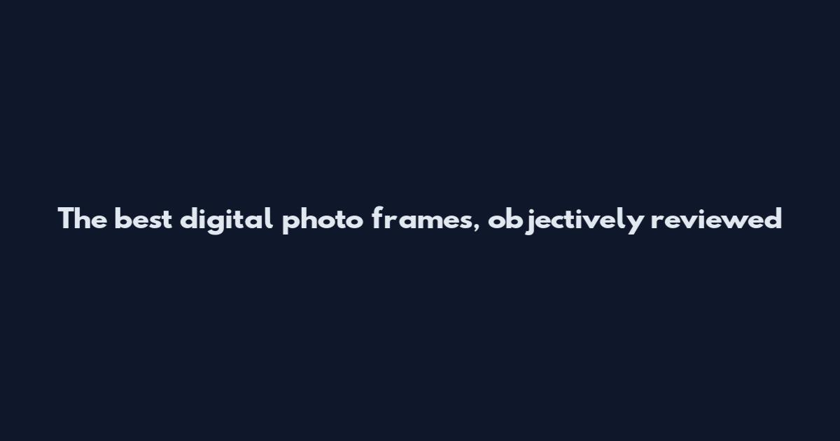 The best digital photo frames, objectively reviewed