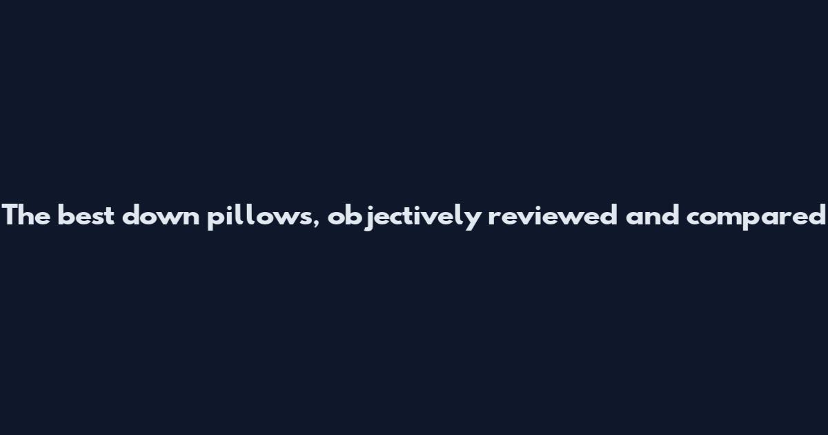The best down pillows, objectively reviewed and compared