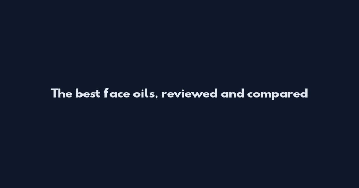 The best face oils, reviewed and compared
