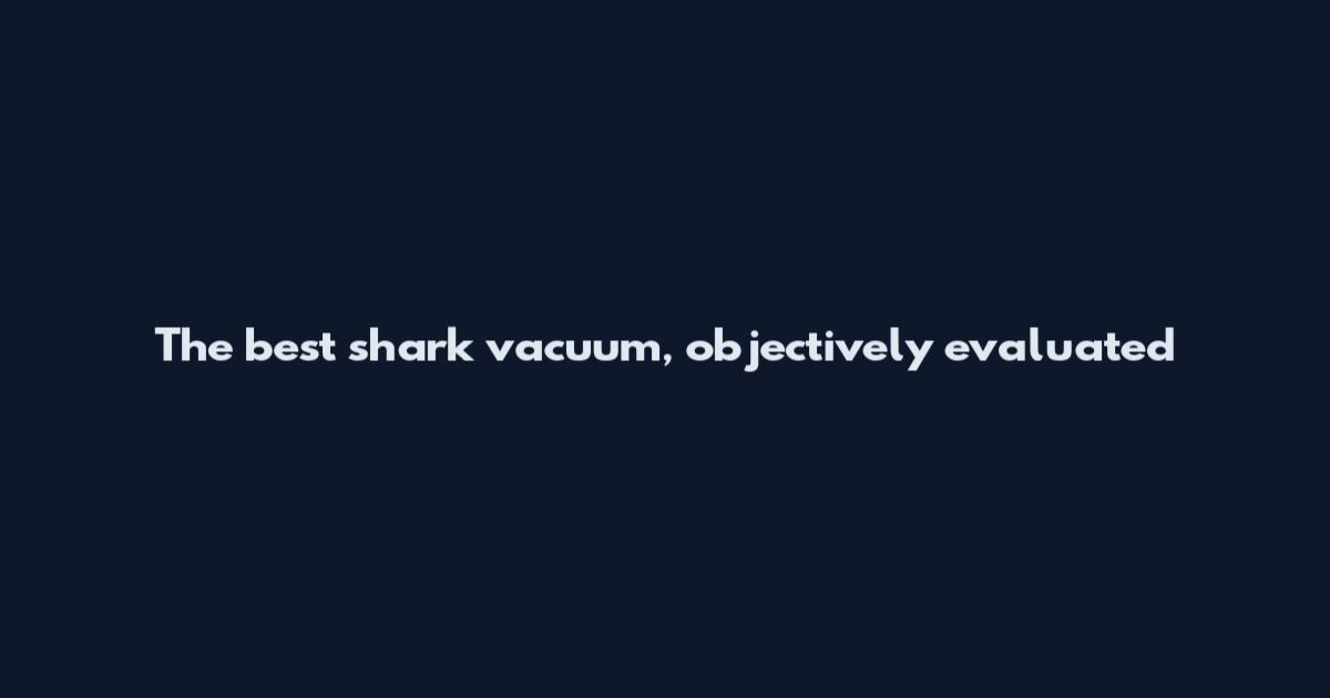 The best shark vacuum, objectively evaluated