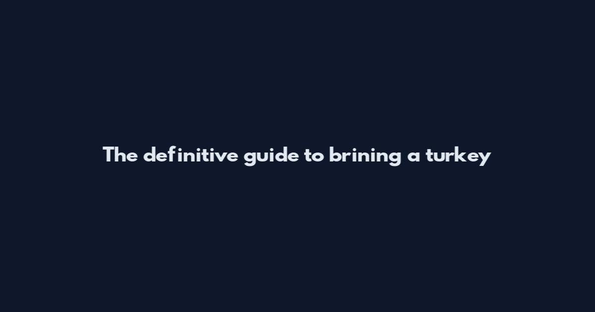 The definitive guide to brining a turkey