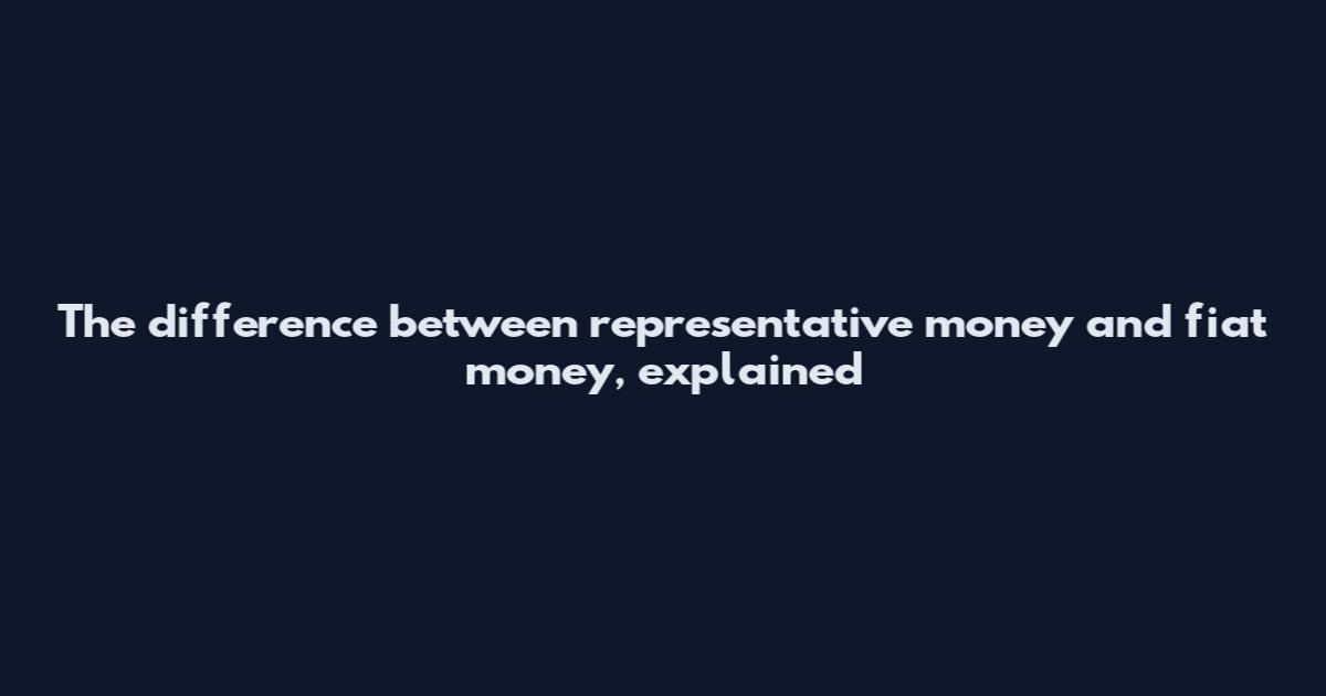 The difference between representative money and fiat money, explained