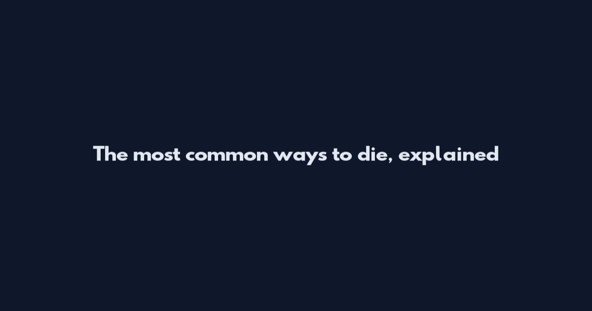 The most common ways to die, explained