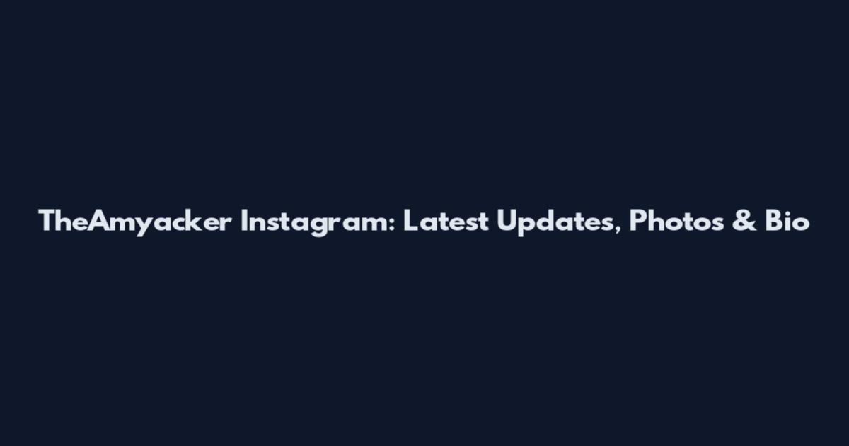 TheAmyacker Instagram: Latest Updates, Photos & Bio