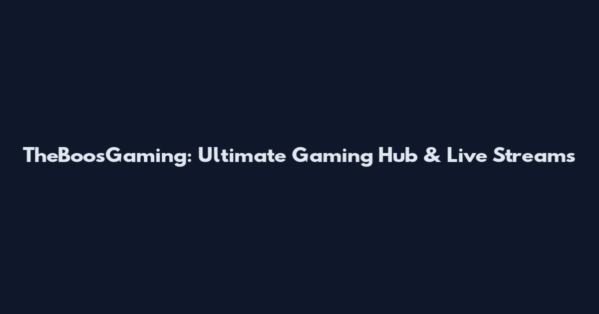 TheBoosGaming: Ultimate Gaming Hub & Live Streams