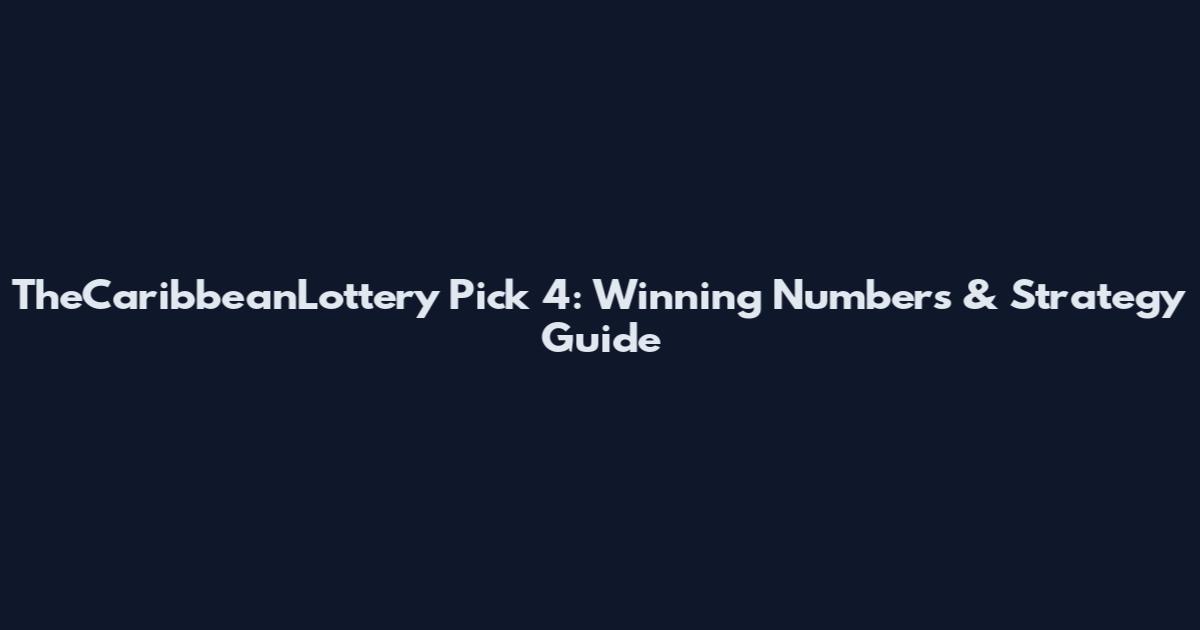 TheCaribbeanLottery Pick 4: Winning Numbers & Strategy Guide