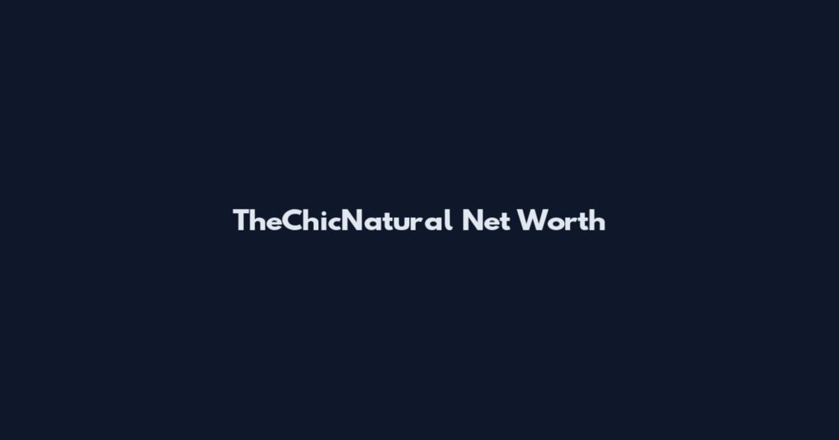 TheChicNatural Net Worth