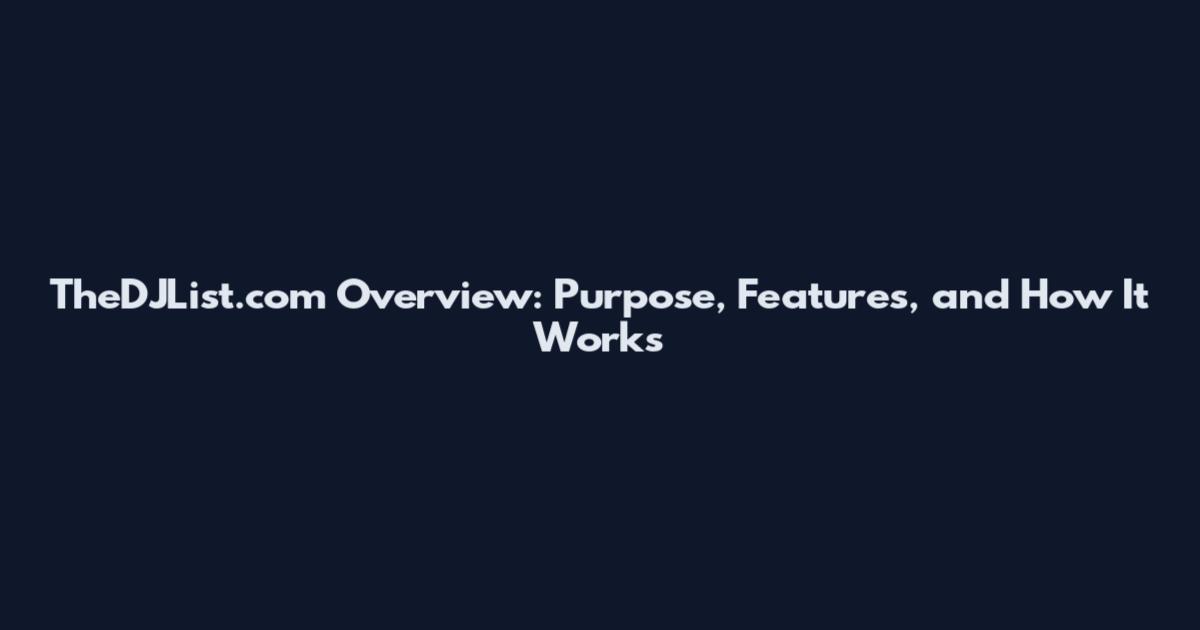 TheDJList.com Overview: Purpose, Features, and How It Works