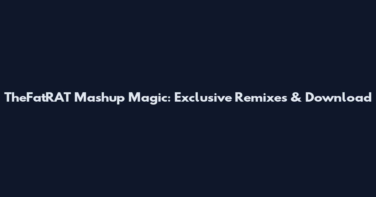 TheFatRAT Mashup Magic: Exclusive Remixes & Download